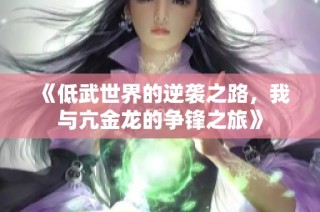 《低武世界的逆袭之路，我与亢金龙的争锋之旅》