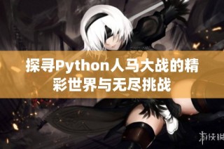 探寻Python人马大战的精彩世界与无尽挑战