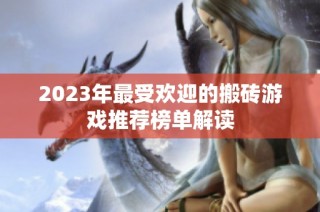 2023年最受欢迎的搬砖游戏推荐榜单解读