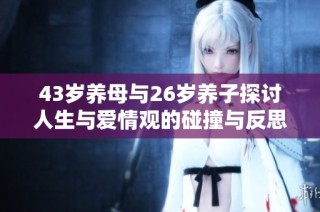 43岁养母与26岁养子探讨人生与爱情观的碰撞与反思