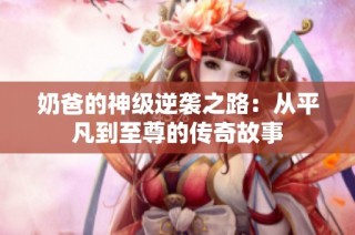 奶爸的神级逆袭之路：从平凡到至尊的传奇故事