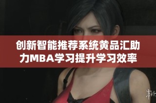 创新智能推荐系统黄品汇助力MBA学习提升学习效率
