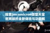 探索jmcomicron微型天堂官网版的全新体验与功能解析