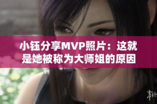 小钰分享MVP照片：这就是她被称为大师姐的原因