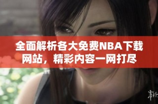 全面解析各大免费NBA下载网站，精彩内容一网打尽