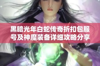 黑暗光年白蛇传奇折扣包服号及神魔装备详细攻略分享