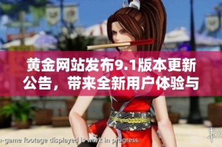 黄金网站发布9.1版本更新公告，带来全新用户体验与功能提升