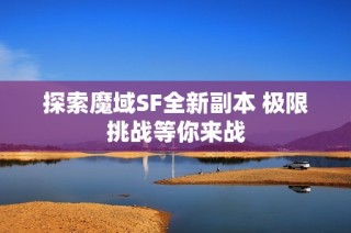 探索魔域SF全新副本 极限挑战等你来战
