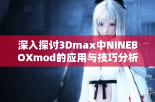 深入探讨3Dmax中NINEBOXmod的应用与技巧分析