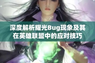 深度解析耀光Bug现象及其在英雄联盟中的应对技巧