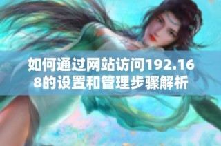 如何通过网站访问192.168的设置和管理步骤解析