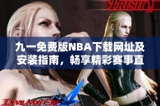 九一免费版NBA下载网址及安装指南，畅享精彩赛事直播体验