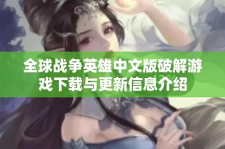 全球战争英雄中文版破解游戏下载与更新信息介绍