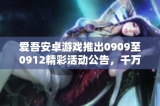 爱吾安卓游戏推出0909至0912精彩活动公告，千万别错过！