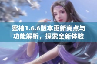 蜜柚1.6.6版本更新亮点与功能解析，探索全新体验