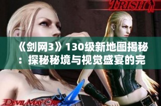 《剑网3》130级新地图揭秘：探秘秘境与视觉盛宴的完美结合