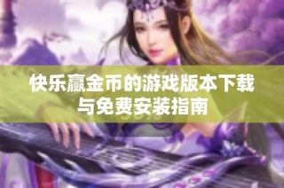 快乐赢金币的游戏版本下载与免费安装指南