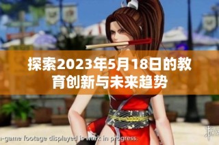 探索2023年5月18日的教育创新与未来趋势