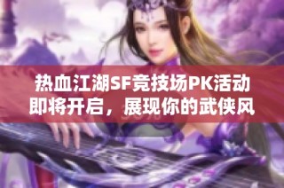 热血江湖SF竞技场PK活动即将开启，展现你的武侠风采与实力