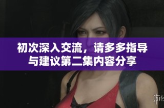 初次深入交流，请多多指导与建议第二集内容分享