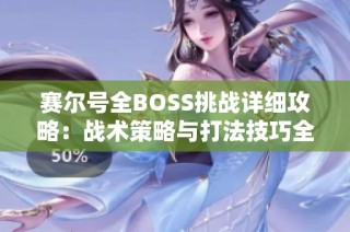 赛尔号全BOSS挑战详细攻略：战术策略与打法技巧全解析