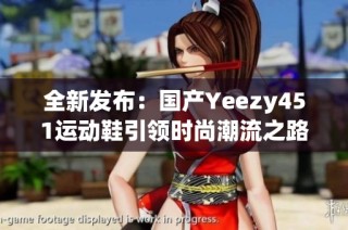 全新发布：国产Yeezy451运动鞋引领时尚潮流之路