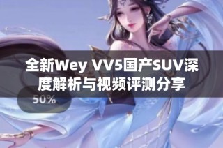 全新Wey VV5国产SUV深度解析与视频评测分享