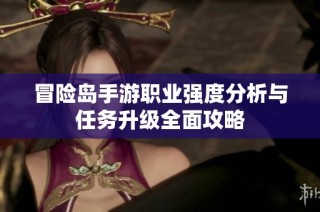 冒险岛手游职业强度分析与任务升级全面攻略