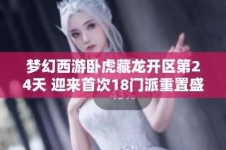 梦幻西游卧虎藏龙开区第24天 迎来首次18门派重置盛典