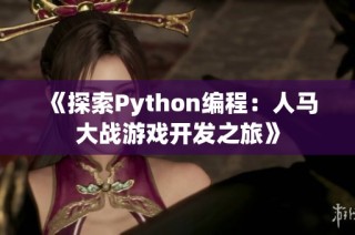 《探索Python编程：人马大战游戏开发之旅》