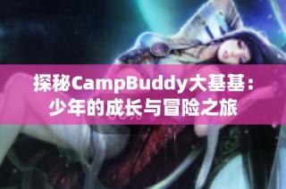 探秘CampBuddy大基基：少年的成长与冒险之旅