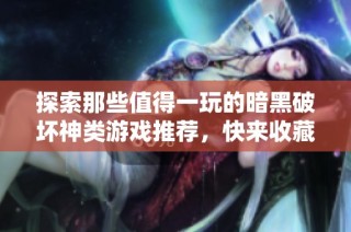 探索那些值得一玩的暗黑破坏神类游戏推荐，快来收藏！