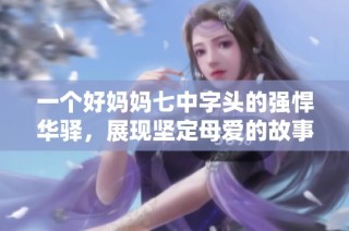 一个好妈妈七中字头的强悍华驿，展现坚定母爱的故事