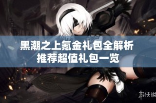黑潮之上氪金礼包全解析 推荐超值礼包一览