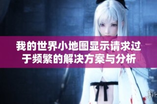 我的世界小地图显示请求过于频繁的解决方案与分析