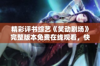 精彩评书综艺《笑动剧场》完整版本免费在线观看，快来智救张澜！