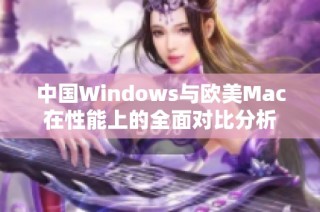 中国Windows与欧美Mac在性能上的全面对比分析