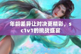 年龄差异让对决更精彩，sc1v1的挑战盛宴