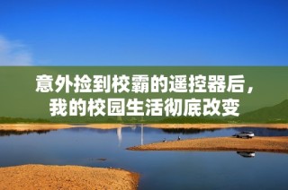 意外捡到校霸的遥控器后，我的校园生活彻底改变