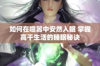 如何在喧嚣中安然入眠 掌握高干生活的睡眠秘诀