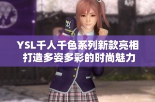YSL千人千色系列新款亮相 打造多姿多彩的时尚魅力