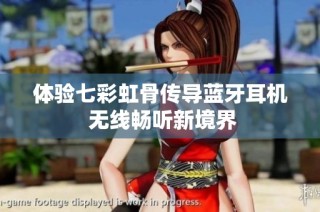 体验七彩虹骨传导蓝牙耳机 无线畅听新境界