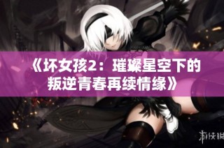 《坏女孩2：璀璨星空下的叛逆青春再续情缘》