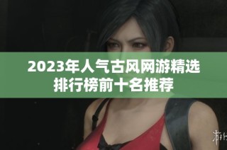 2023年人气古风网游精选排行榜前十名推荐