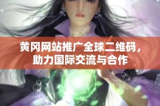 黄冈网站推广全球二维码，助力国际交流与合作