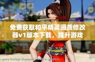 免费获取和平精英画质修改器v1版本下载，提升游戏体验！