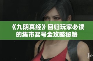 《九阴真经》回归玩家必读的集市买号全攻略秘籍