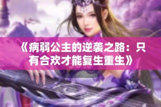 《病弱公主的逆袭之路：只有合欢才能复生重生》