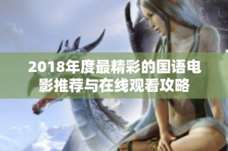 2018年度最精彩的国语电影推荐与在线观看攻略