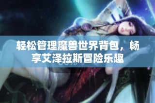 轻松管理魔兽世界背包，畅享艾泽拉斯冒险乐趣